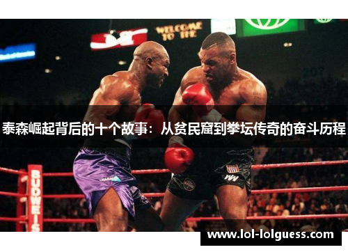 泰森崛起背后的十个故事：从贫民窟到拳坛传奇的奋斗历程