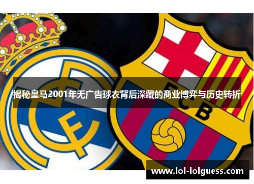 揭秘皇马2001年无广告球衣背后深藏的商业博弈与历史转折